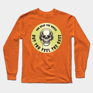 YOU HEAR THE MUSIC BUT YOU FEEL THE BASS SKULL Long Sleeve T-Shirt